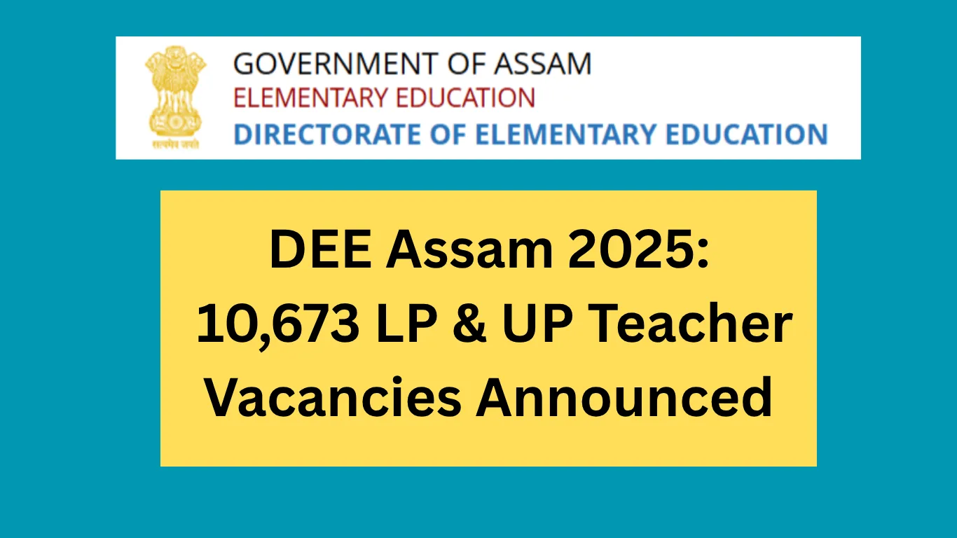 DEE Assam 2025: 10,673 LP & UP Teacher Vacancies Announced — Apply Online @ dee.assam.gov.in